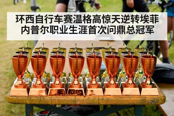 环西自行车赛温格高惊天逆转埃菲内普尔职业生涯首次问鼎总冠军