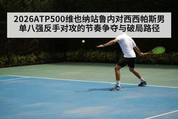 2026ATP500维也纳站鲁内对西西帕斯男单八强反手对攻的节奏争夺与破局路径