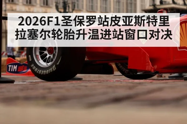 2026F1圣保罗站皮亚斯特里拉塞尔轮胎升温进站窗口对决